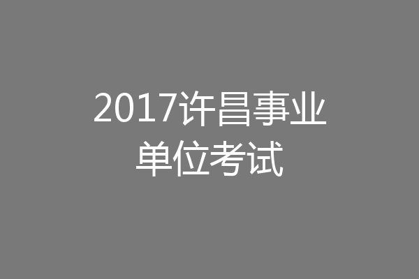 2017许昌事业单位考试