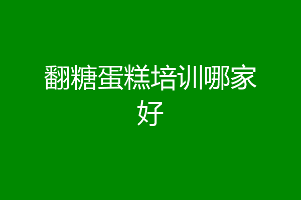 翻糖蛋糕培训哪家好