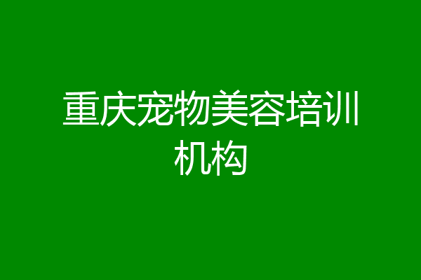 重庆宠物美容培训机构