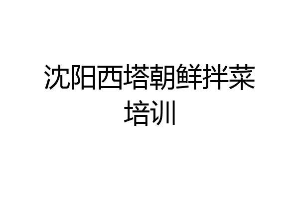 沈阳西塔朝鲜拌菜培训