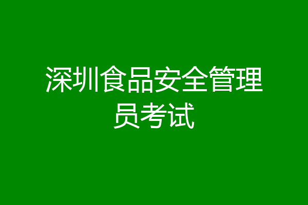 深圳食品安全管理员考试