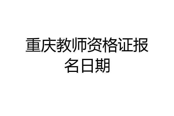 重庆教师资格证报名日期
