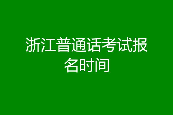 浙江普通话考试报名时间