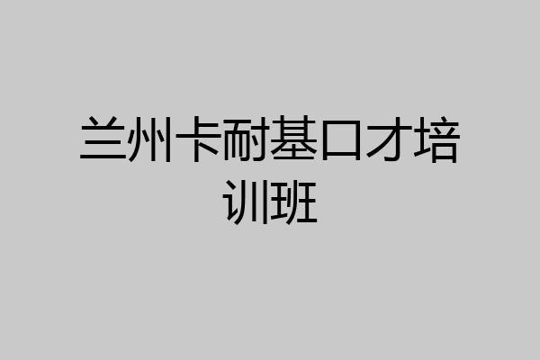 兰州卡耐基口才培训班