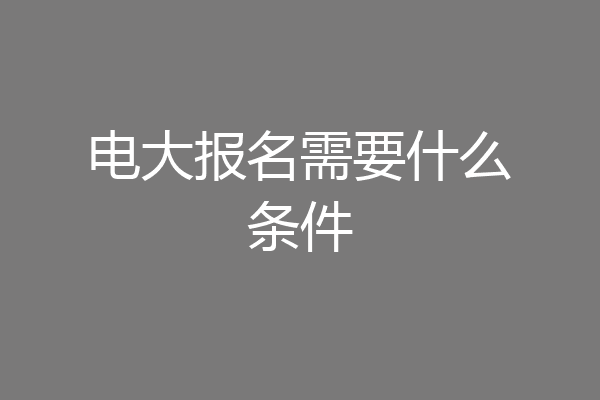 电大报名需要什么条件