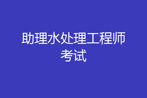 助理水处理工程师考试