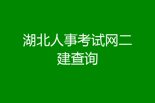湖北人事考试网二建查询