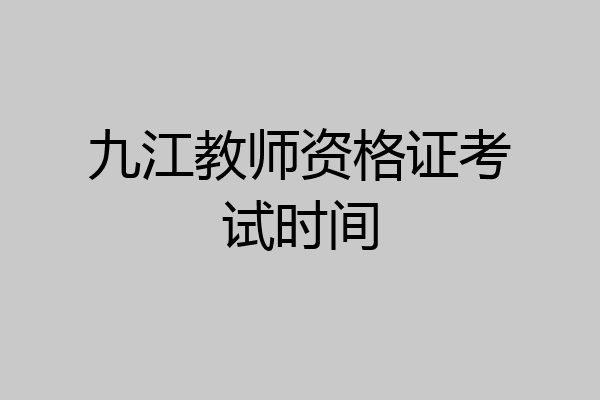 九江教师资格证考试时间