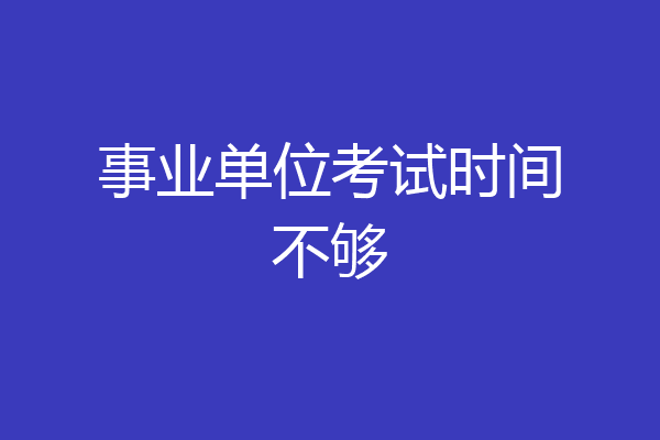 事业单位考试时间不够