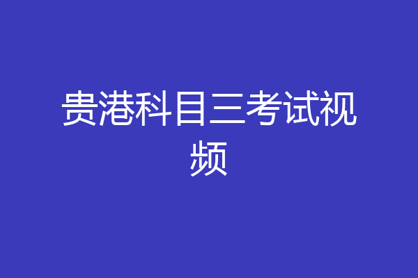 贵港科目三考试视频
