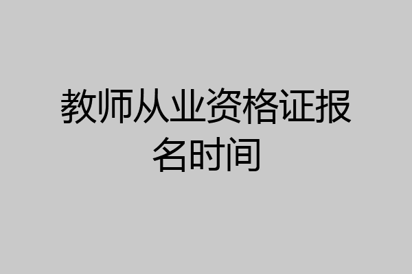 教师从业资格证报名时间