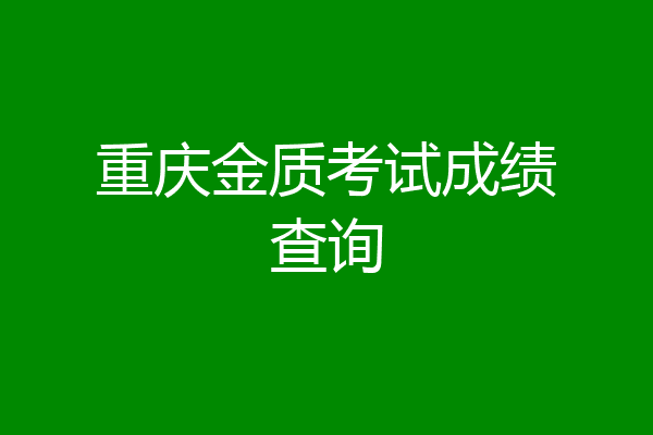 重庆金质考试成绩查询