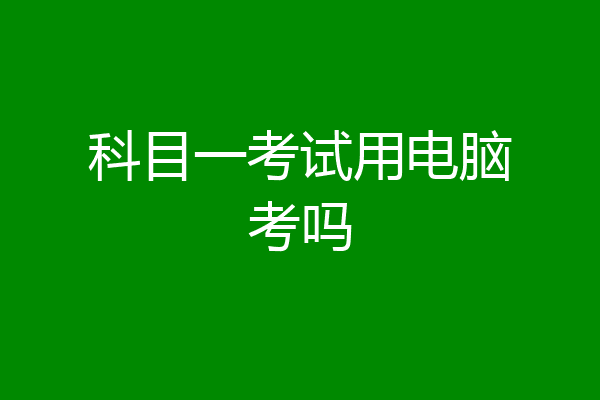 科目一考试用电脑考吗