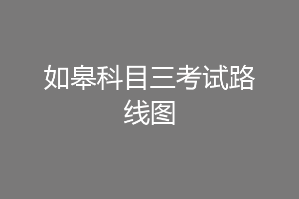 如皋科目三考试路线图