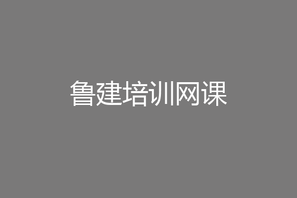 鲁建培训网课