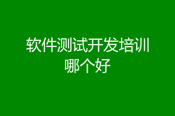 软件测试开发培训哪个好