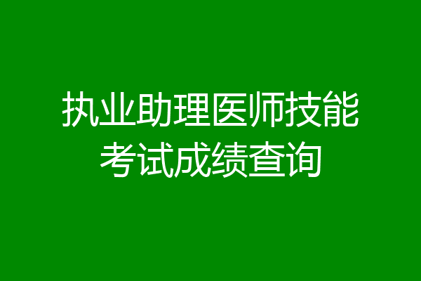 执业助理医师技能考试成绩查询