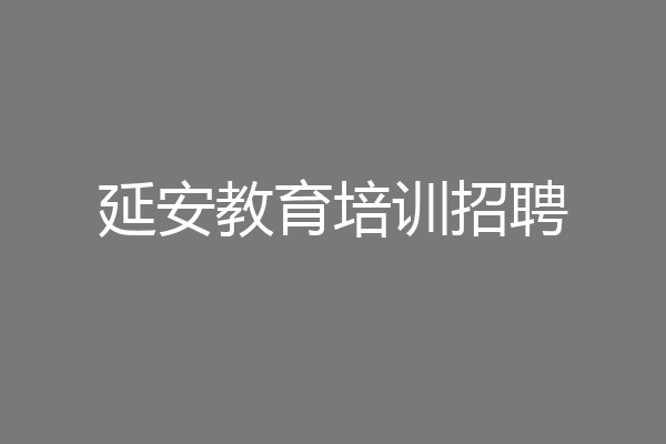 延安教育培训招聘
