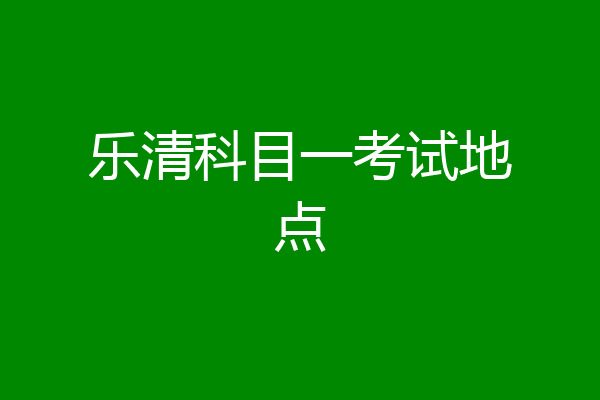 乐清科目一考试地点