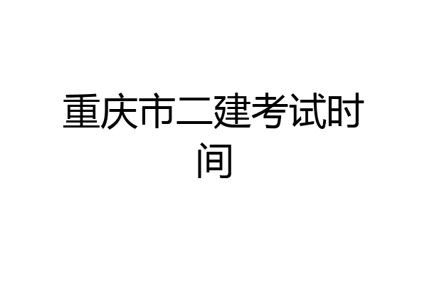 重庆市二建考试时间
