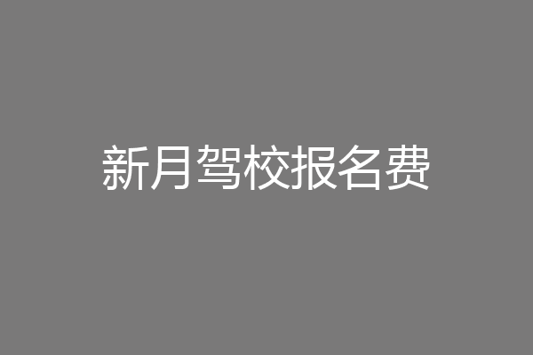 新月驾校报名费