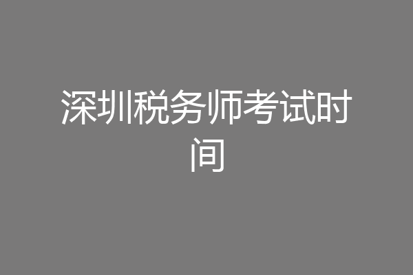 深圳税务师考试时间