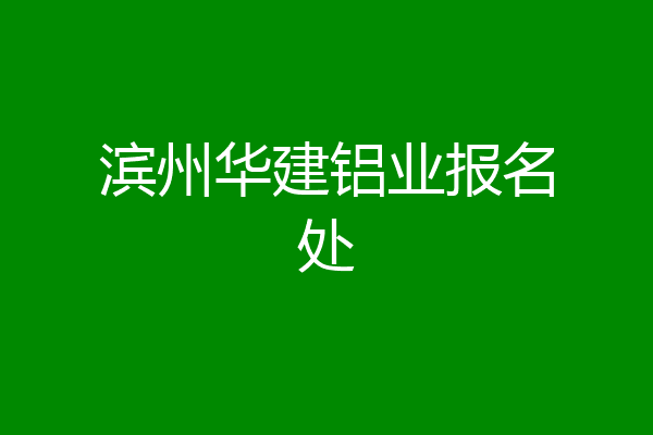 滨州华建铝业报名处