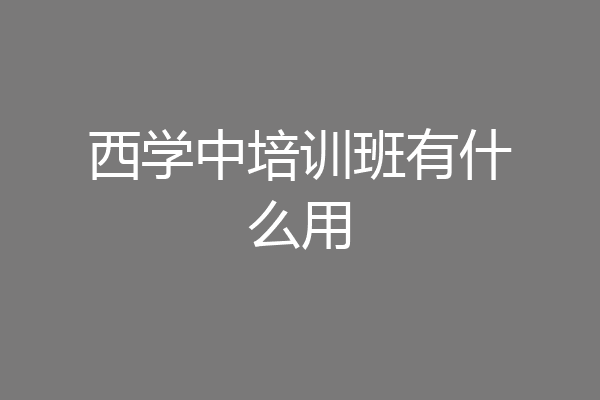 西学中培训班有什么用