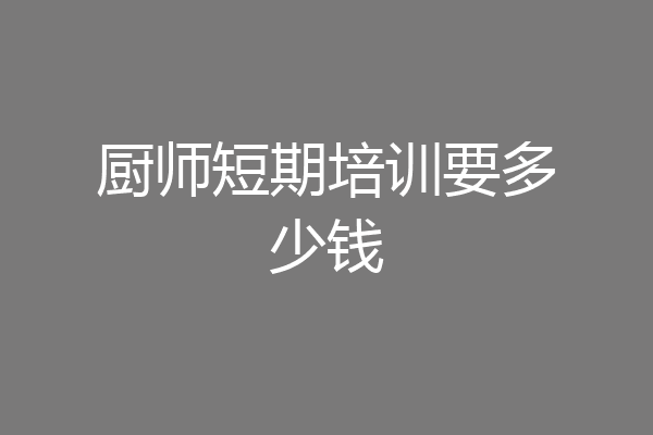 厨师短期培训要多少钱