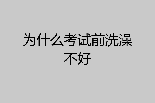 为什么考试前洗澡不好
