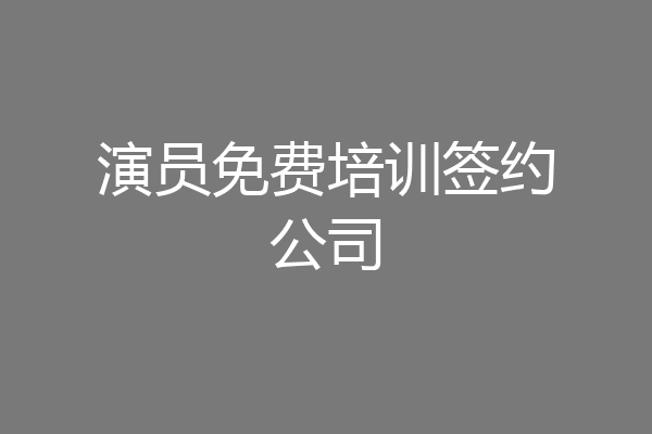 演员免费培训签约公司