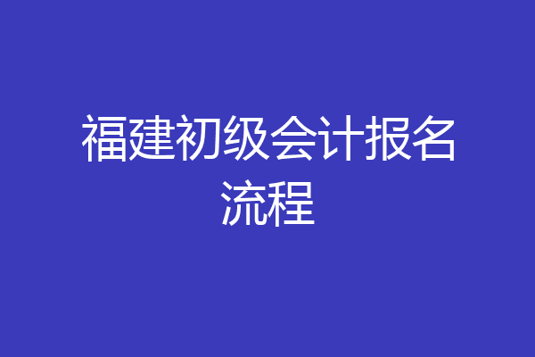 福建初级会计报名流程