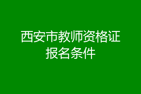 西安市教师资格证报名条件