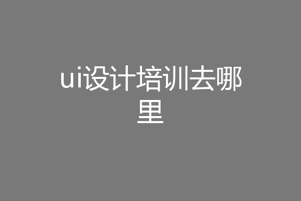 ui设计培训去哪里