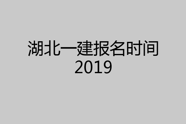 湖北一建报名时间2019