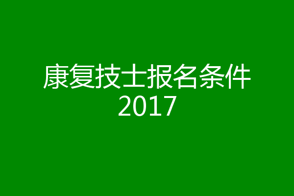 康复技士报名条件2017