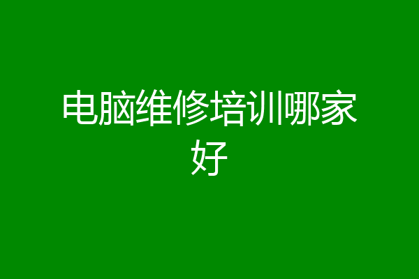 电脑维修培训哪家好