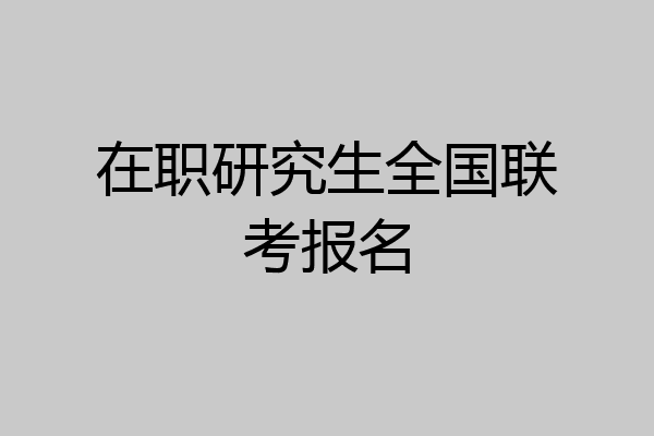 在职研究生全国联考报名