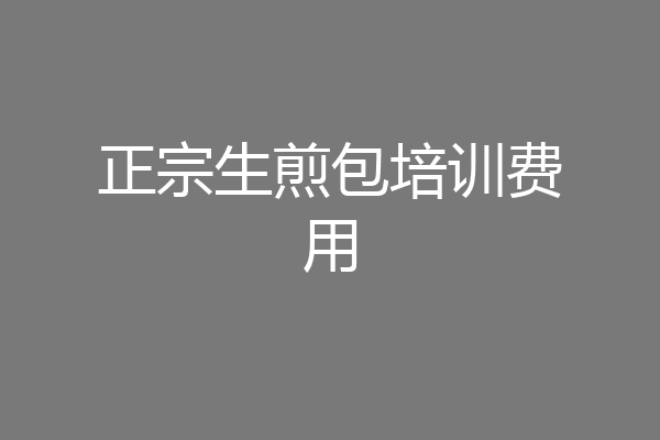 正宗生煎包培训费用