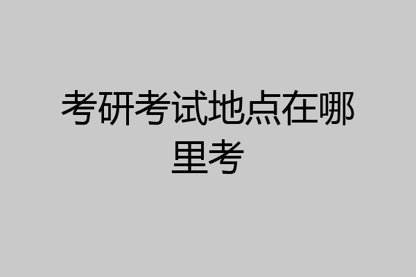 考研考试地点在哪里考