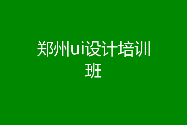 郑州ui设计培训班