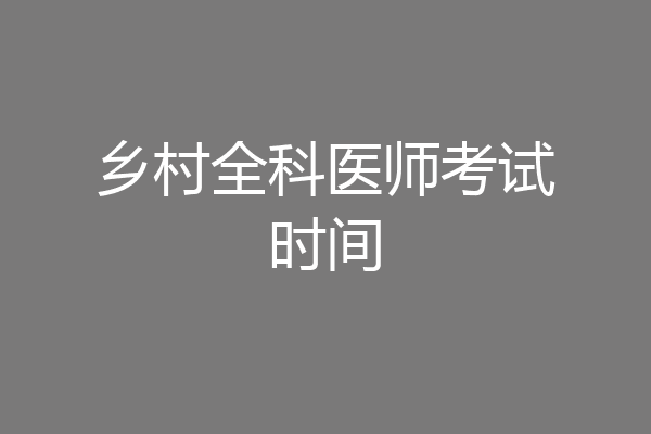 乡村全科医师考试时间
