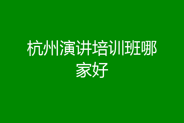 杭州演讲培训班哪家好