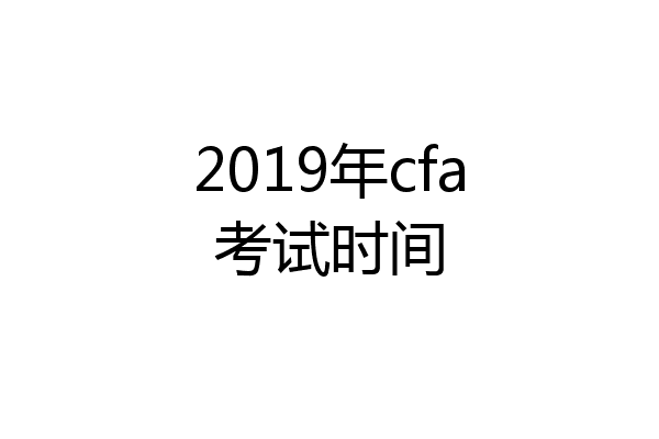 2019年cfa考试时间