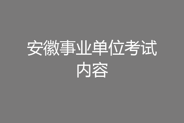 安徽事业单位考试内容