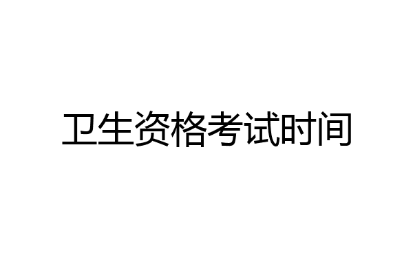 卫生资格考试时间