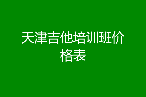 天津吉他培训班价格表