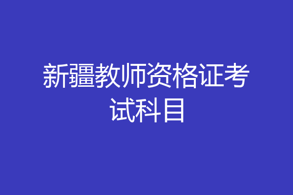 新疆教师资格证考试科目