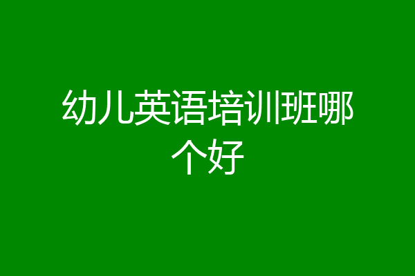 幼儿英语培训班哪个好