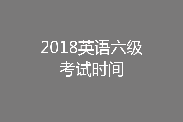 2018英语六级考试时间